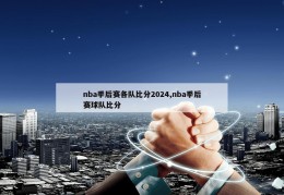 nba季后赛各队比分2024,nba季后赛球队比分