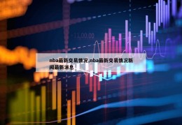 nba最新交易情况,nba最新交易情况新闻最新消息